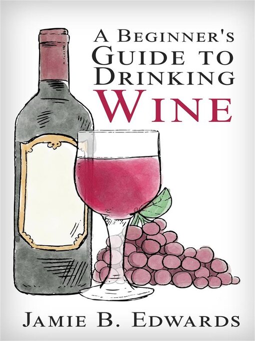 Title details for A Beginner's Guide to Drinking Wine by Jamie B. Edwards - Available